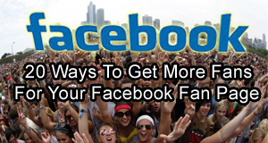 20 Ways To Get More Fans For Your Facebook Fan Page!