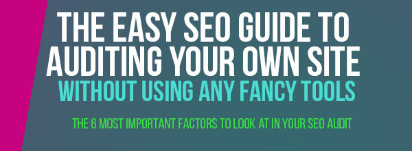 The Easy SEO Guide to Auditing Your Own Site