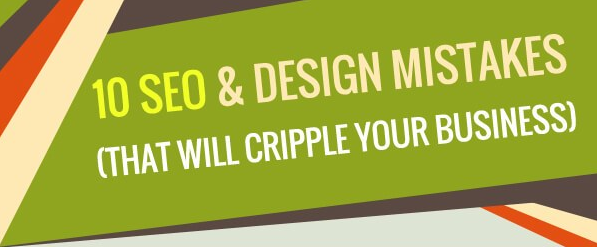 10 SEO & Design Mistakes (That Will Cripple Your Business)