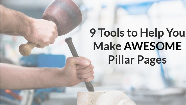 9 Tools to Help You Make Awesome Pillar Pages